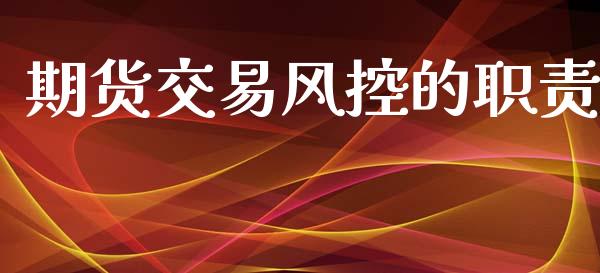 期货交易风控的职责_https://www.qmgjg.com_港股恒生指数_第1张