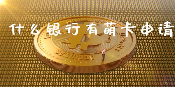 什么银行有萌卡申请_https://www.qmgjg.com_恒生指数期货_第1张