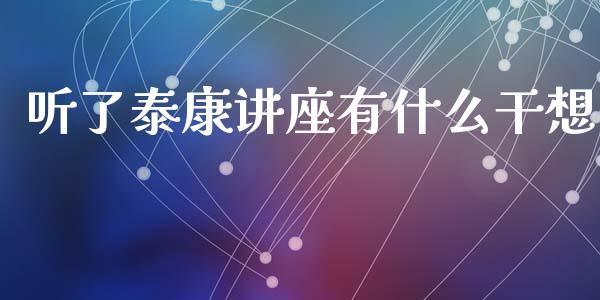 听了泰康讲座有什么干想_https://www.qmgjg.com_香港恒生指数_第1张