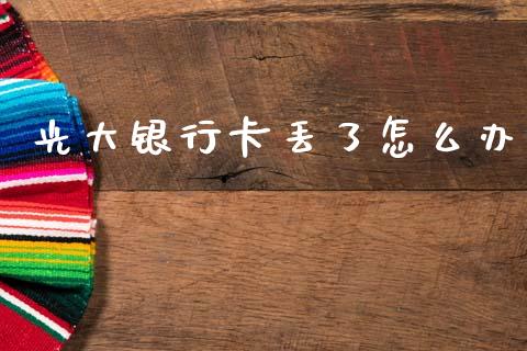光大银行卡丢了怎么办_https://www.qmgjg.com_恒生指数期货_第1张