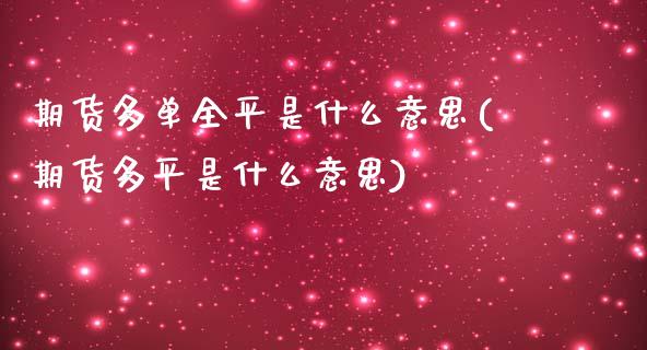 期货多单全平是什么意思(期货多平是什么意思)_https://www.qmgjg.com_香港恒生指数_第1张