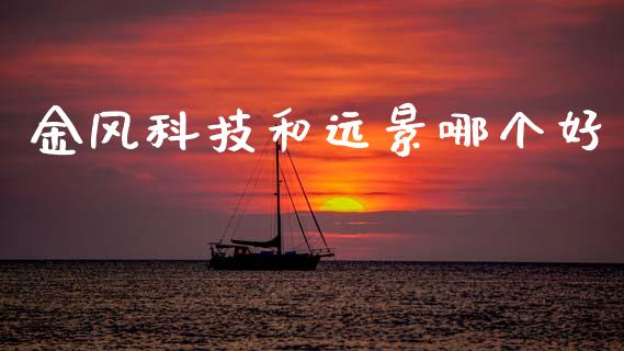 金风科技和远景哪个好_https://www.qmgjg.com_恒生指数期货_第1张