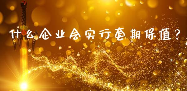什么企业会实行套期保值？_https://www.qmgjg.com_香港恒生指数_第1张