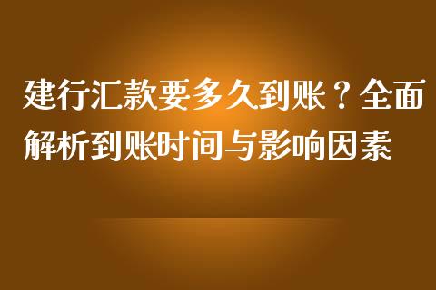 建行汇款要多久到账？全面解析到账时间与影响因素_https://www.qmgjg.com_香港恒生指数_第1张
