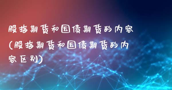 股指期货和国债期货的内容(股指期货和国债期货的内容区别)_https://www.qmgjg.com_香港恒生指数_第1张