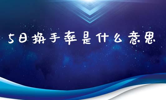 5日换手率是什么意思_https://www.qmgjg.com_港股恒生指数_第1张