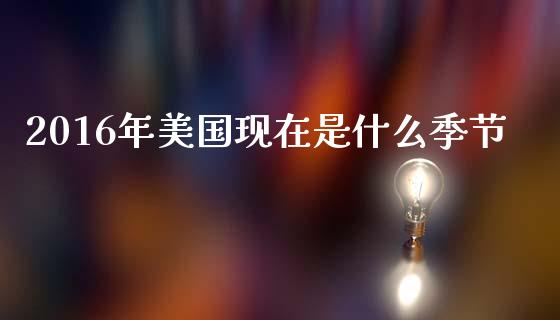 2016年美国现在是什么季节_https://www.qmgjg.com_恒生指数是什么_第1张