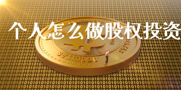 个人怎么做股权投资_https://www.qmgjg.com_香港恒生指数_第1张
