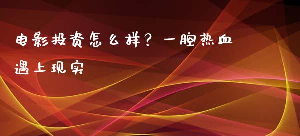 电影投资怎么样？一腔热血遇上现实_https://www.qmgjg.com_恒生指数期货_第1张