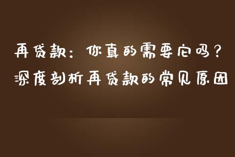 再贷款：你真的需要它吗？深度剖析再贷款的常见原因_https://www.qmgjg.com_香港恒生指数_第1张