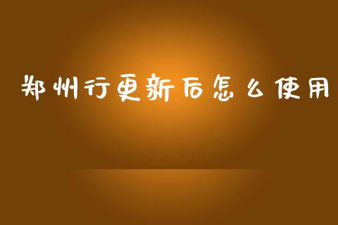 郑州行更新后怎么使用_https://www.qmgjg.com_香港恒生指数_第1张