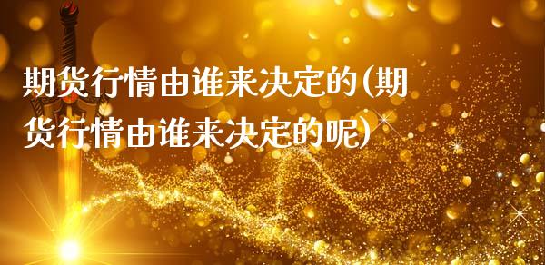 期货行情由谁来决定的(期货行情由谁来决定的呢)_https://www.qmgjg.com_港股恒生指数_第1张