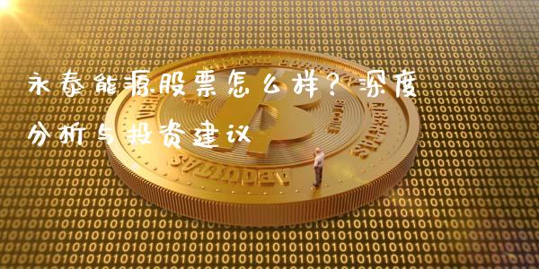 永泰能源股票怎么样？深度分析与投资建议_https://www.qmgjg.com_港股恒生指数_第1张
