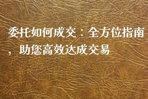 委托如何成交：全方位指南，助您高效达成交易_https://www.qmgjg.com_香港恒生指数_第1张